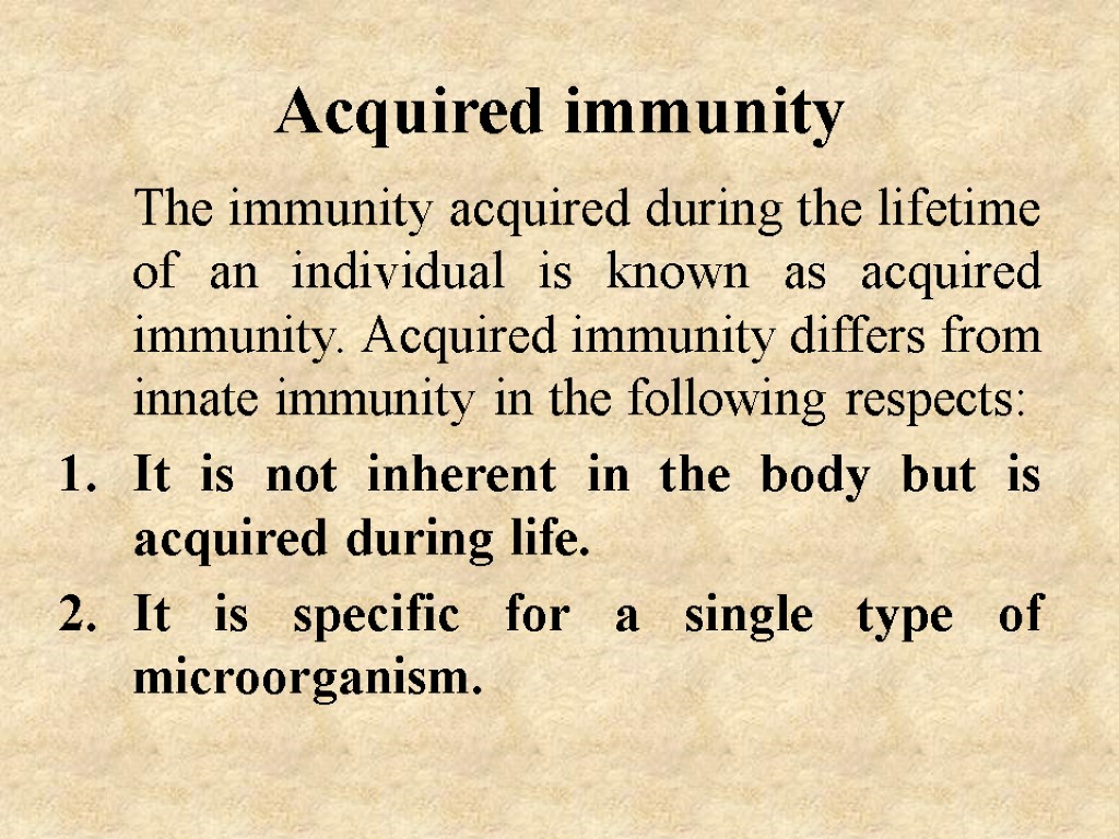 Acquired immunity The immunity acquired during the lifetime of an individual is known as